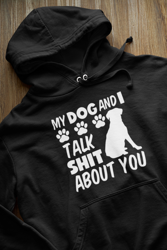 My Dog and I Talk Sh*t About You Hoodie