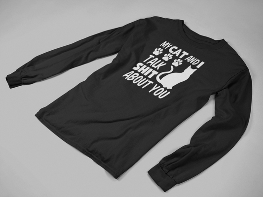My Cat and I Talk Sh*t About You long sleeve