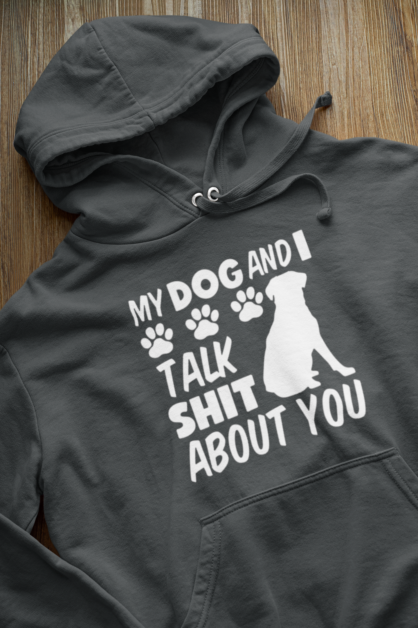 My Dog and I Talk Sh*t About You Hoodie